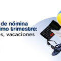 gestión de nómina en el último trimestre, utilidades, vacaciones y ajustes salariales